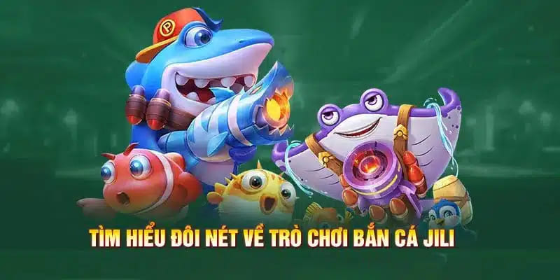 Giới thiệu về game bắn cá JILI